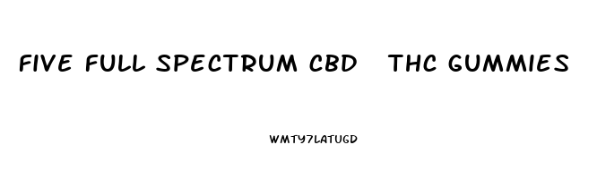 five full spectrum cbd  thc gummies