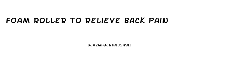 foam roller to relieve back pain