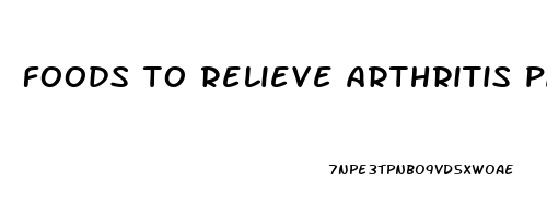 foods to relieve arthritis pain