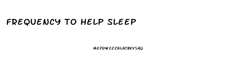 frequency to help sleep