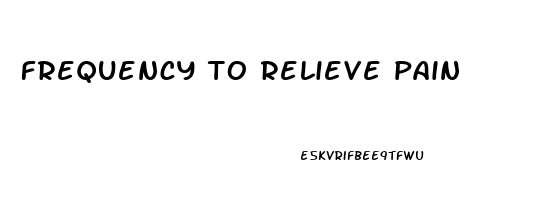 frequency to relieve pain