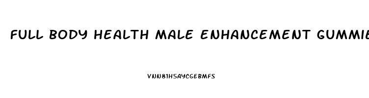 full body health male enhancement gummies