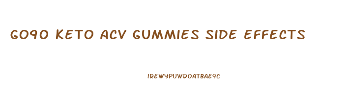 go90 keto acv gummies side effects