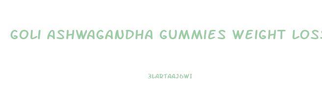 goli ashwagandha gummies weight loss