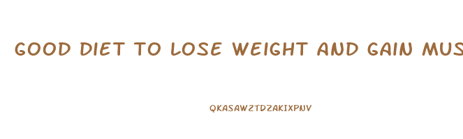 good diet to lose weight and gain muscle