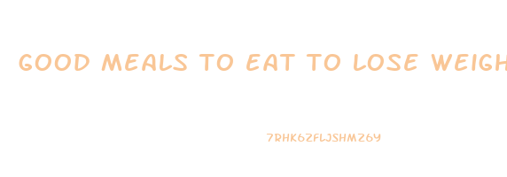 good meals to eat to lose weight