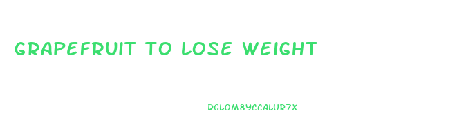grapefruit to lose weight