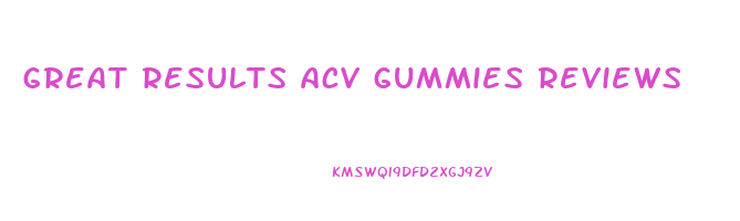 great results acv gummies reviews
