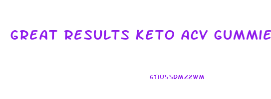 great results keto acv gummies review