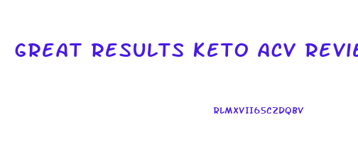 great results keto acv reviews