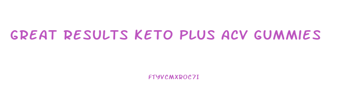 great results keto plus acv gummies
