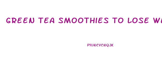 green tea smoothies to lose weight