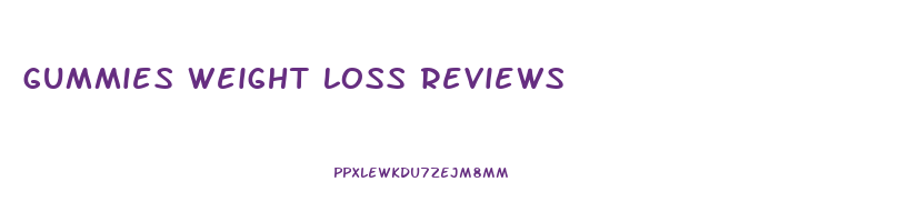 gummies weight loss reviews