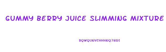 gummy berry juice slimming mixture