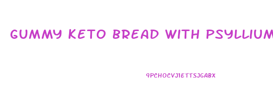 gummy keto bread with psyllium husk