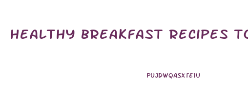 healthy breakfast recipes to lose weight