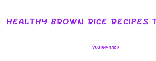 healthy brown rice recipes to lose weight