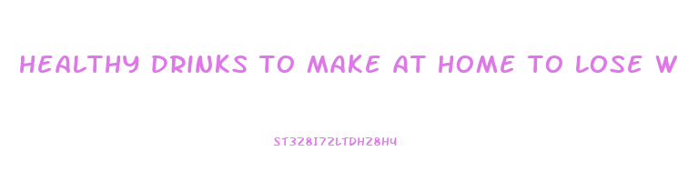 healthy drinks to make at home to lose weight