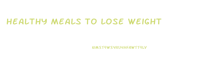 healthy meals to lose weight