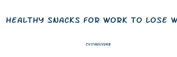 healthy snacks for work to lose weight