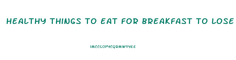 healthy things to eat for breakfast to lose weight