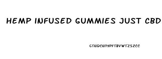 hemp infused gummies just cbd