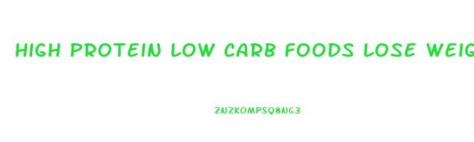 high protein low carb foods lose weight