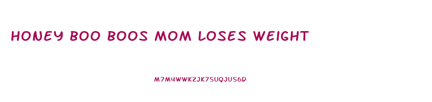 honey boo boos mom loses weight