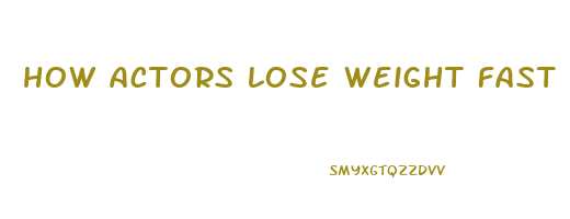 how actors lose weight fast