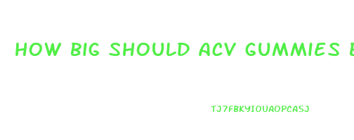 how big should acv gummies be