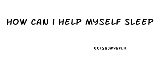 how can i help myself sleep