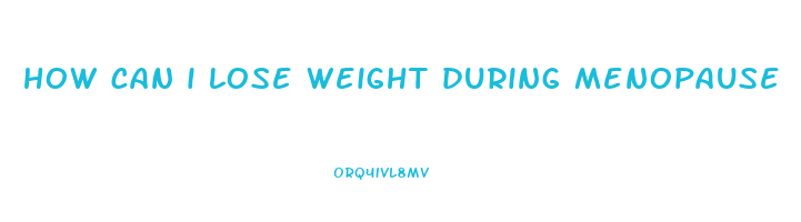 how can i lose weight during menopause