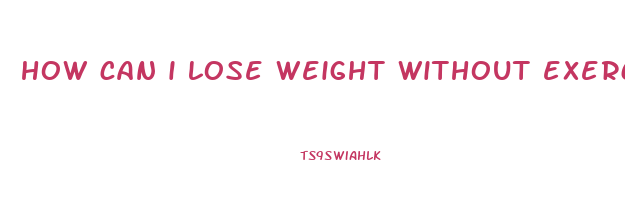 how can i lose weight without exercise
