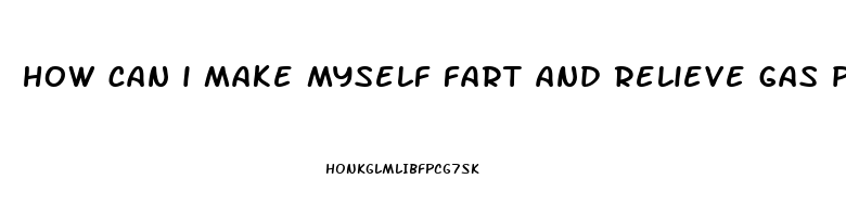 how can i make myself fart and relieve gas pains