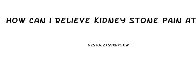 how can i relieve kidney stone pain at home