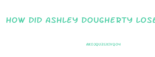 how did ashley dougherty lose weight