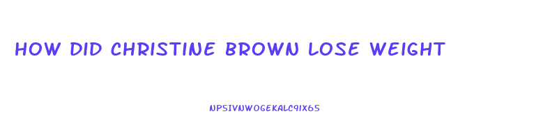 how did christine brown lose weight