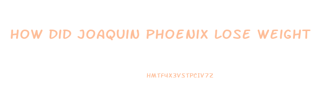 how did joaquin phoenix lose weight