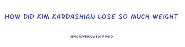 how did kim kardashian lose so much weight