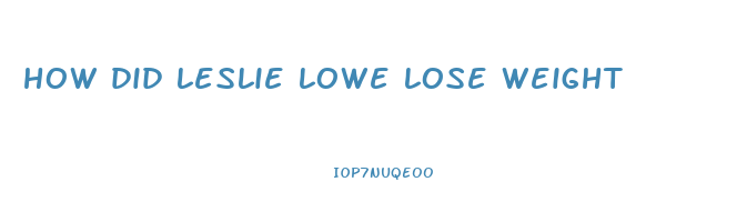 how did leslie lowe lose weight