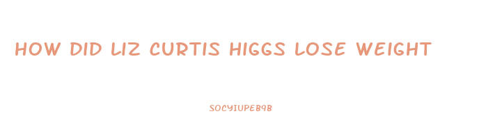 how did liz curtis higgs lose weight