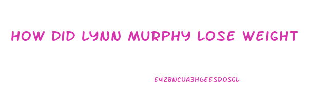 how did lynn murphy lose weight