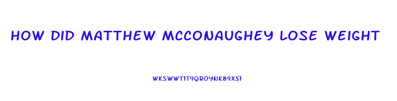 how did matthew mcconaughey lose weight