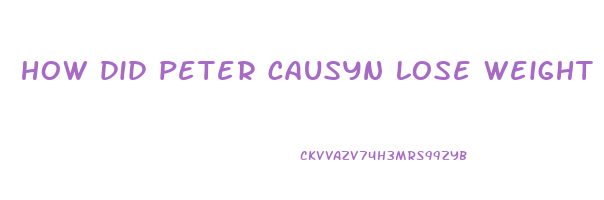 how did peter causyn lose weight