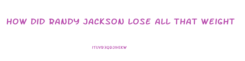 how did randy jackson lose all that weight