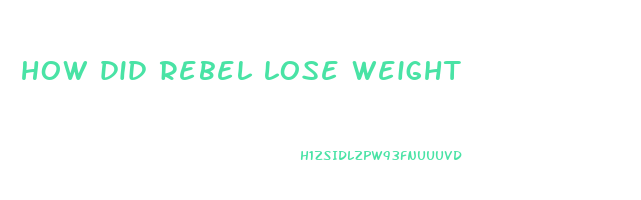 how did rebel lose weight