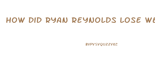 how did ryan reynolds lose weight