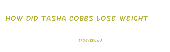 how did tasha cobbs lose weight