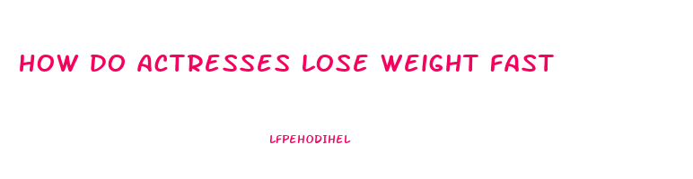 how do actresses lose weight fast