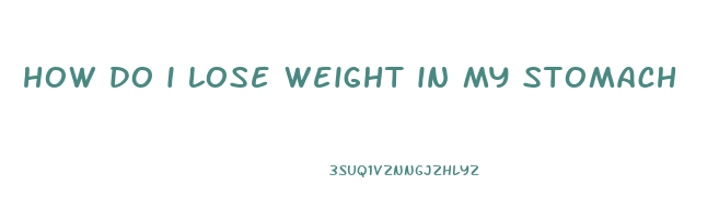 how do i lose weight in my stomach